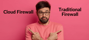 Cloud Firewall vs Traditional Firewall